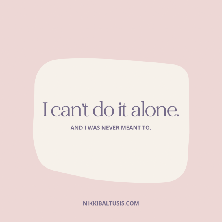 I can’t do it alone–and I was never meant to.